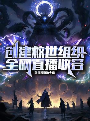创建救世组织,全网直播收容最新章节